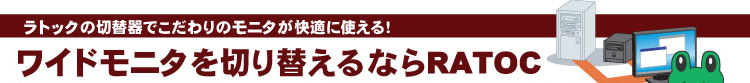 ワイドモニタを切り替えるならRATOC