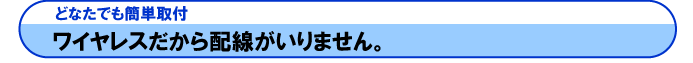どなたでも簡単取付 ワイヤレスだから配線がいりません
