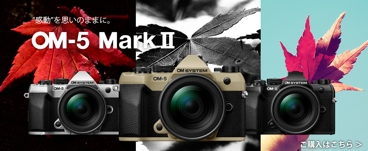 OM SYSTEM OM-5 MarkII 商品詳細はこちら OM SYSTEM OM-5 MarkII 商品詳細はこちら