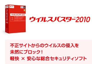 ウイルスバスター2010 不正サイトからのウイルスの侵入を 未然にブロック！ 軽快 × 安心な総合セキュリティソフト